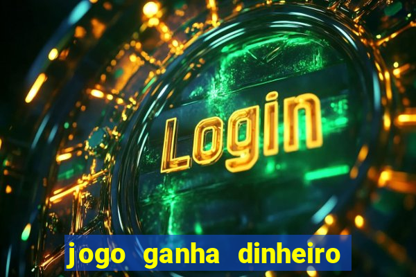 jogo ganha dinheiro de verdade