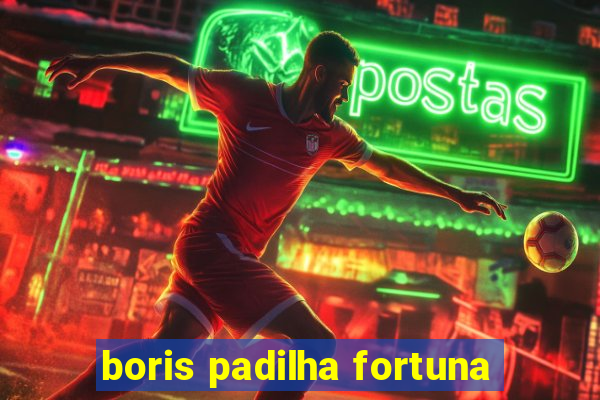 boris padilha fortuna