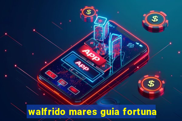 walfrido mares guia fortuna