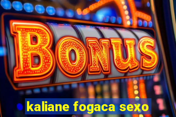 kaliane fogaca sexo