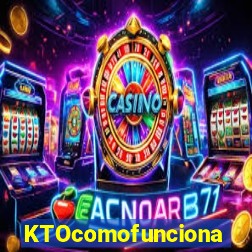 KTOcomofunciona