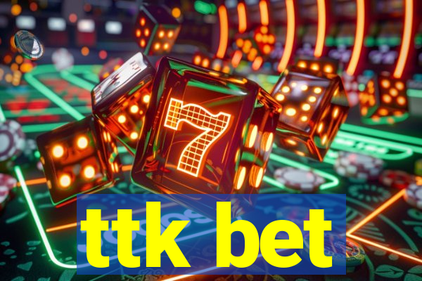 ttk bet