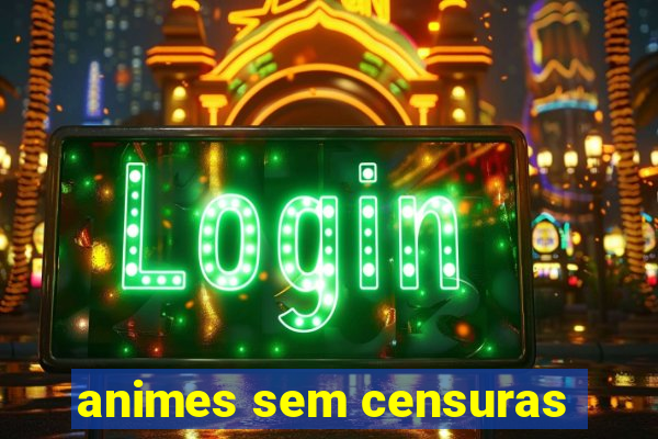 animes sem censuras