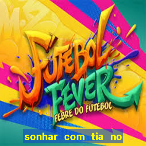 sonhar com tia no jogo do bicho