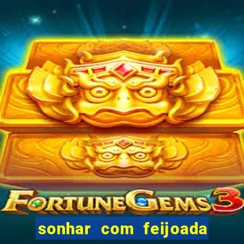 sonhar com feijoada jogo do bicho