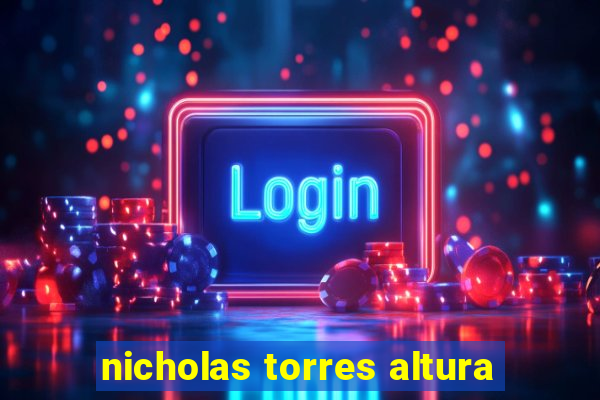 nicholas torres altura
