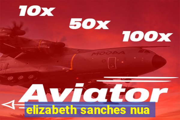 elizabeth sanches nua
