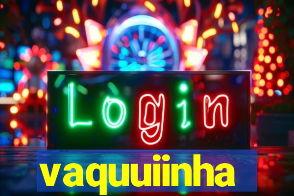 vaquuiinha