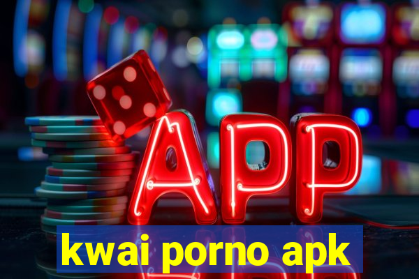 kwai porno apk