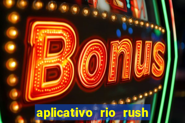 aplicativo rio rush paga mesmo