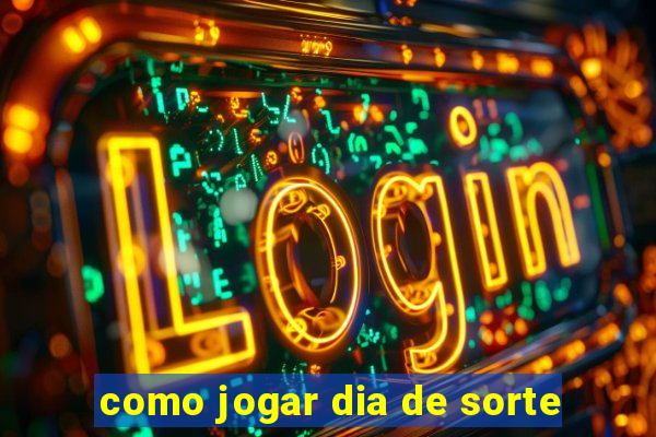 como jogar dia de sorte