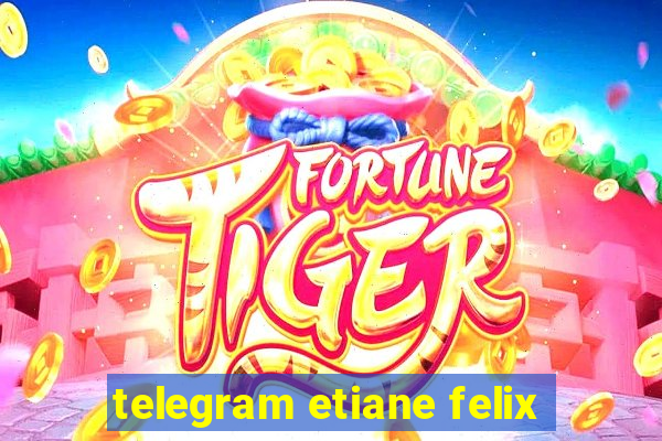 telegram etiane felix