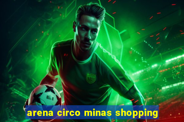 arena circo minas shopping