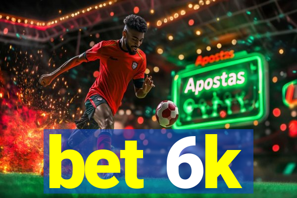 bet 6k