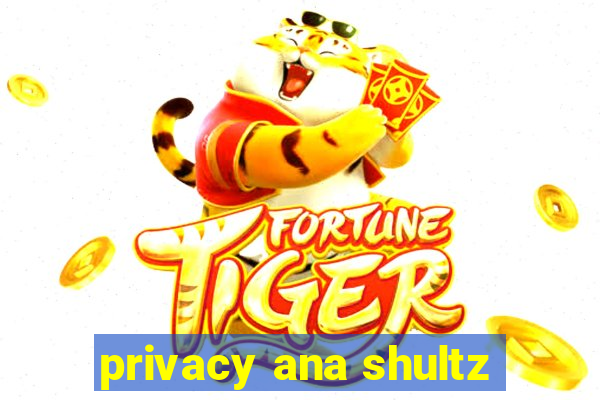 privacy ana shultz