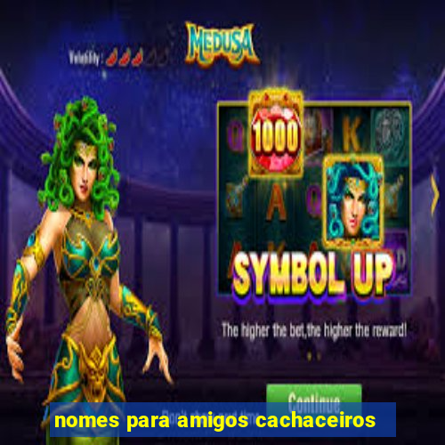 nomes para amigos cachaceiros