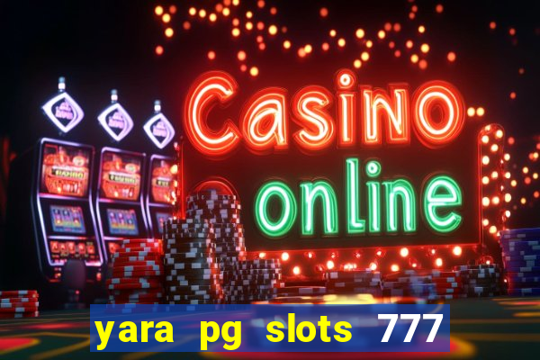yara pg slots 777 paga mesmo