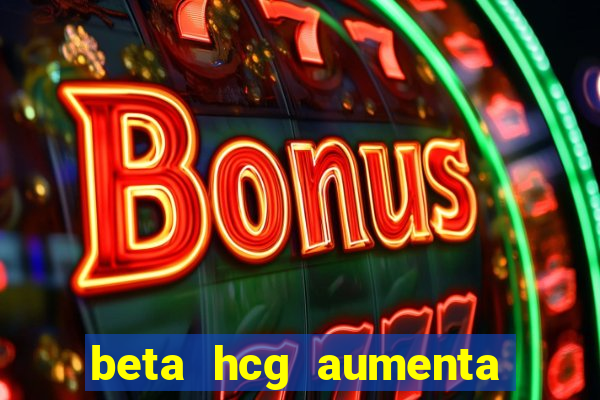 beta hcg aumenta quanto por dia