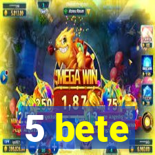 5 bete