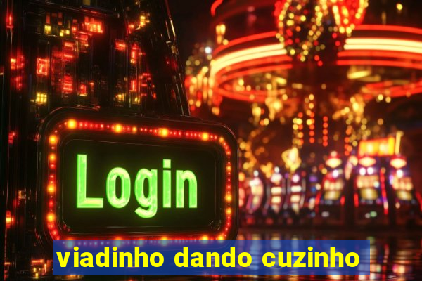 viadinho dando cuzinho