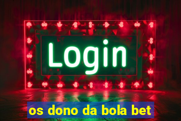 os dono da bola bet