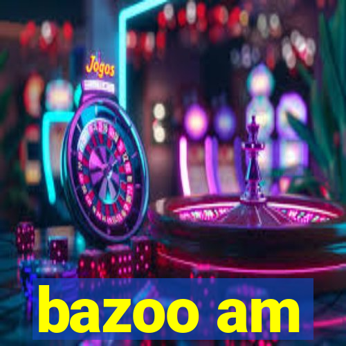 bazoo am