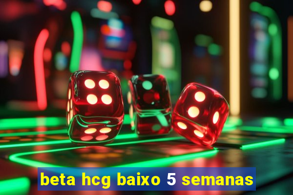 beta hcg baixo 5 semanas