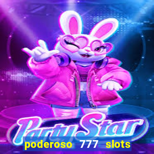 poderoso 777 slots paga mesmo