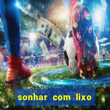 sonhar com lixo jogo do bicho