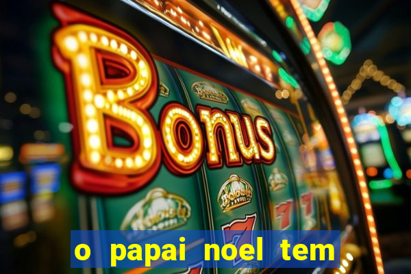 o papai noel tem quantos anos
