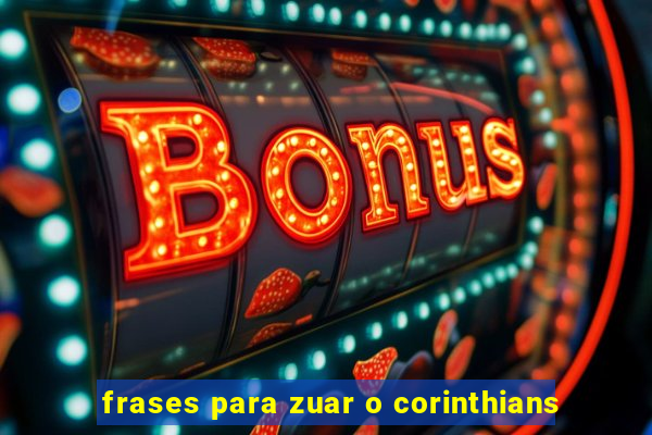 frases para zuar o corinthians