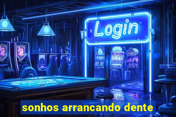 sonhos arrancando dente