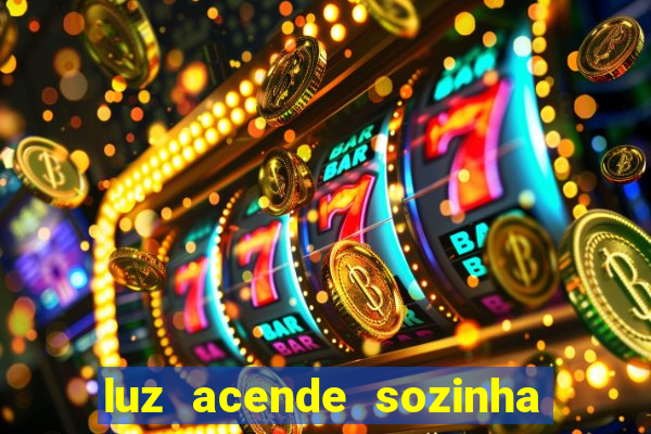 luz acende sozinha a noite espiritismo luz