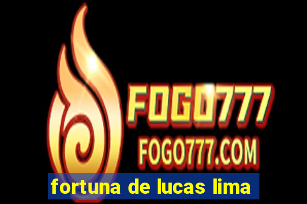 fortuna de lucas lima