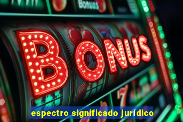 espectro significado jurídico