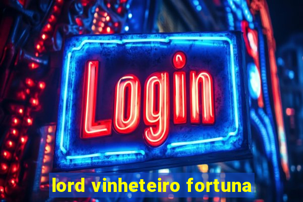 lord vinheteiro fortuna