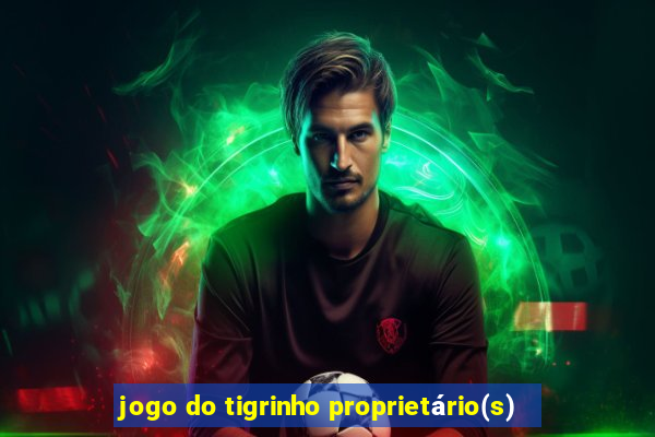 jogo do tigrinho proprietário(s)