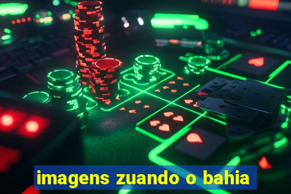 imagens zuando o bahia