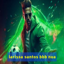 larissa santos bbb nua