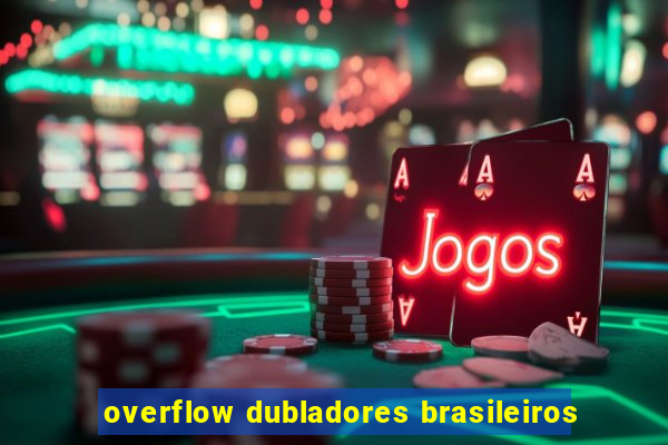 overflow dubladores brasileiros