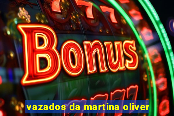 vazados da martina oliver