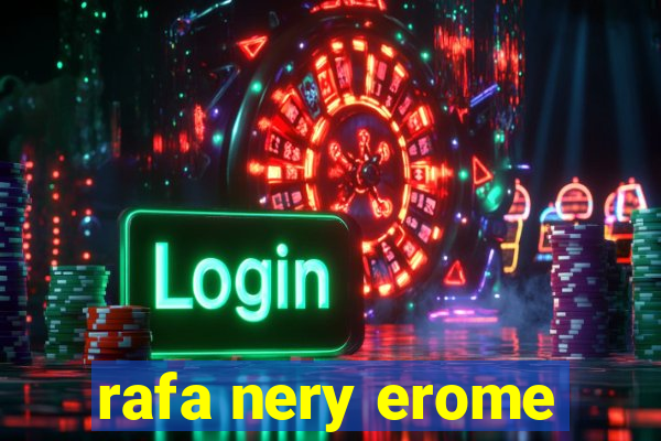 rafa nery erome