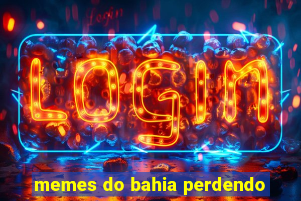 memes do bahia perdendo
