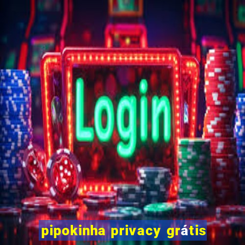 pipokinha privacy grátis