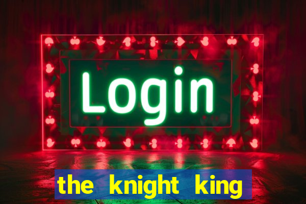 the knight king who returned with a god ler
