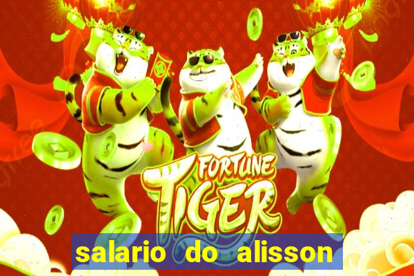 salario do alisson no liverpool
