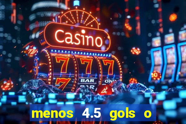 menos 4.5 gols o que significa