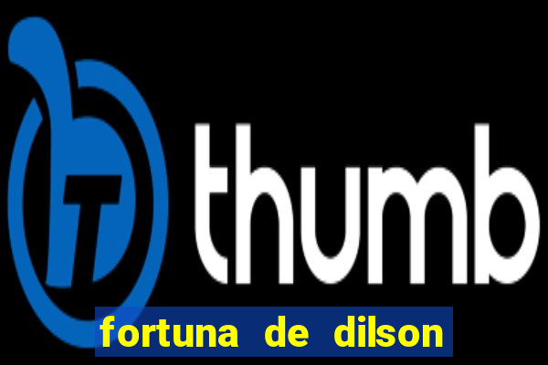 fortuna de dilson pereira da silva