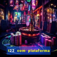 t22 com plataforma de jogos