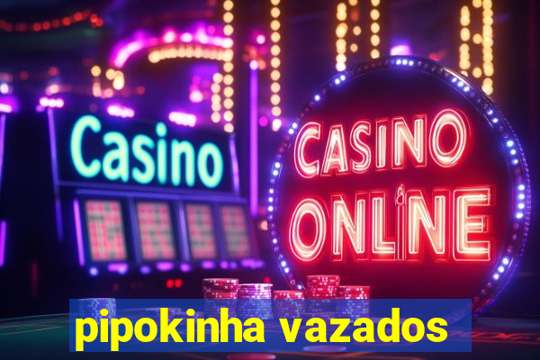 pipokinha vazados